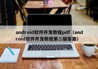 android软件开发教程pdf（android软件开发教程第二版答案）