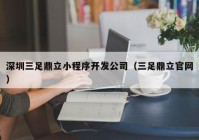 深圳三足鼎立小程序开发公司（三足鼎立官网）