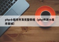 php小程序开发完整教程（php开源小程序商城）
