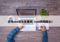 在线seo优化优惠码（seo代码优化）