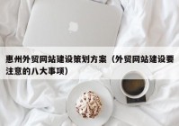 惠州外贸网站建设策划方案（外贸网站建设要注意的八大事项）