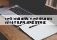seo优化的提交网址（seo网站优化必知的10个问答,问吧,解决百度不知道）