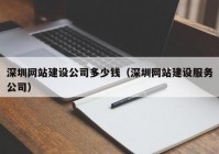 深圳网站建设公司多少钱（深圳网站建设服务公司）